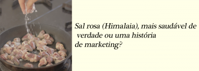 Sal rosa (Himalaia), mais saudável de verdade ou uma história de marketing?